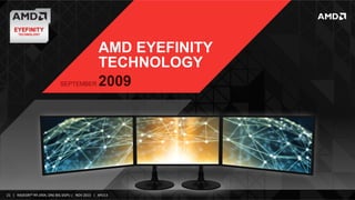 SEPTEMBER

AMD EYEFINITY
TECHNOLOGY
2009

21	
   |	
  	
  	
  RADEON™	
  R9-­‐290X,	
  ONE	
  BIG	
  DGPU	
  |	
  	
  	
  NOV	
  2013	
  	
  	
  |	
  	
  	
  APU13	
  

 