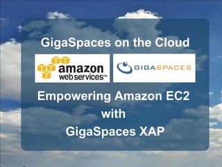 GigaSpaces on the Cloud Empowering Amazon EC2  with  GigaSpaces XAP 