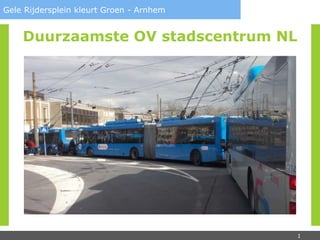 Gele Rijdersplein kleurt Groen - Arnhem
1
Duurzaamste OV stadscentrum NL
 