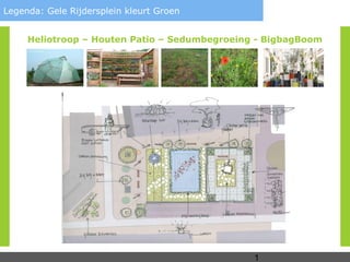 Legenda: Gele Rijdersplein kleurt Groen


     Heliotroop – Houten Patio – Sedumbegroeing - BigbagBoom




                                               1
 