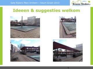 Gele Rijders Plein Arnhem – kleurt Groen 2013



  Ideeen & suggesties welkom




                                                1
 