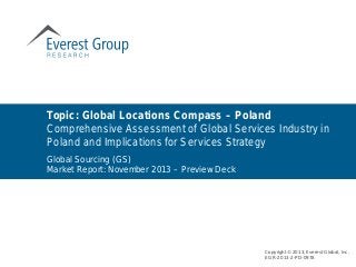 Global Sourcing (GS)
Market Report: November 2013 – Preview Deck
Topic: Global Locations Compass – Poland
Comprehensive Assessment of Global Services Industry in
Poland and Implications for Services Strategy
Copyright © 2013, Everest Global, Inc.
EGR-2013-2-PD-0978
 