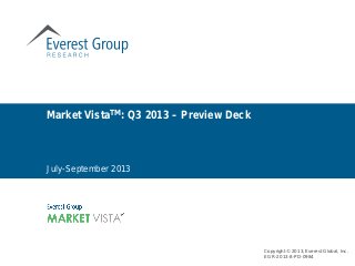 Copyright © 2013, Everest Global, Inc.
EGR-2013-8-PD-0984
July-September 2013
Market VistaTM: Q3 2013 – Preview Deck
 