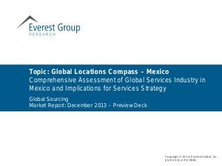 Global Sourcing
Market Report: December 2013 – Preview Deck
Topic: Global Locations Compass – Mexico
Comprehensive Assessment of Global Services Industry in
Mexico and Implications for Services Strategy
Copyright © 2013, Everest Global, Inc.
EGR-2013-2-PD-0993
 