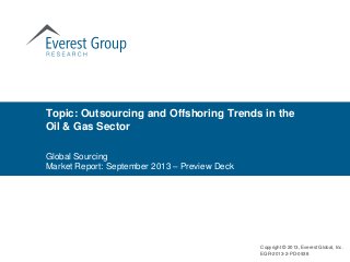 Global Sourcing
Market Report: September 2013 – Preview Deck
Topic: Outsourcing and Offshoring Trends in the
Oil & Gas Sector
Copyright © 2013, Everest Global, Inc.
EGR-2013-2-PD-0938
 