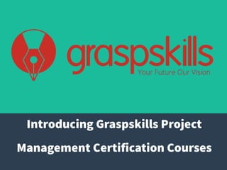 Introducing Graspskills Project
Management Certification Courses
 