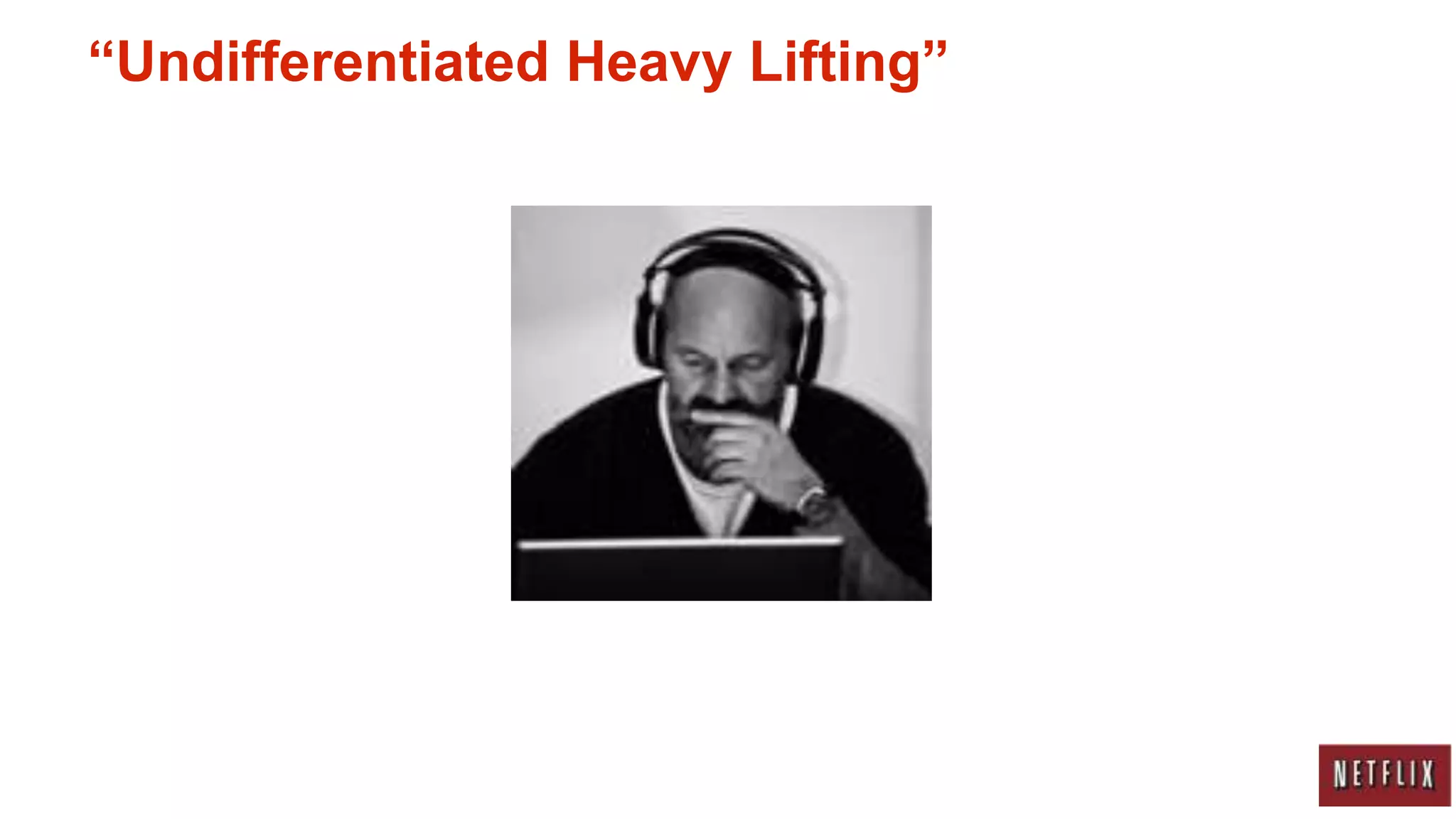 “Undifferentiated Heavy Lifting”
 