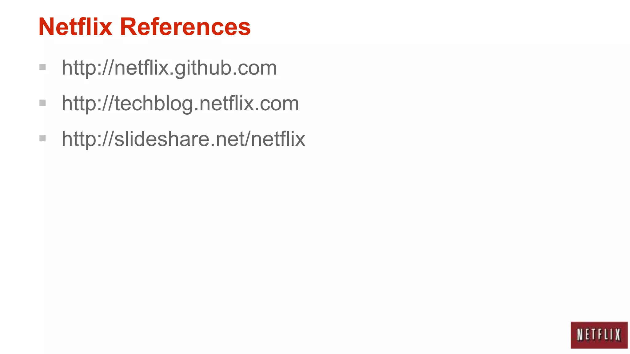 Netflix References
 http://netflix.github.com
 http://techblog.netflix.com
 http://slideshare.net/netflix
 
