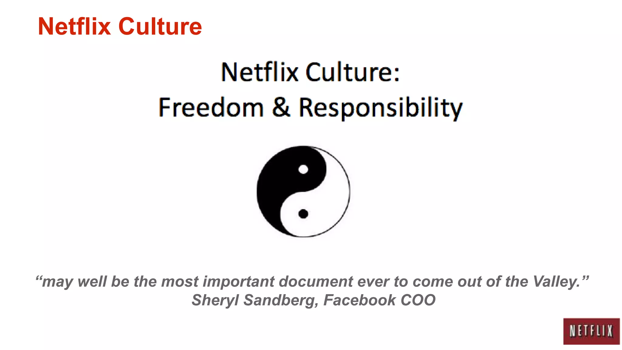 Netflix Culture




“may well be the most important document ever to come out of the Valley.”
                    Sheryl Sandberg, Facebook COO
 