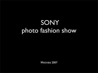 SONY
photo fashion show



      Москва 2007
 