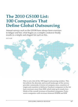The 2010 GS100 List:
100 Companies That


ED NAIR




          This is not a list of the 100 largest outsourcing vendors. This




                 2010 GLOBAL SERVICES 100 STUDY                             1
 