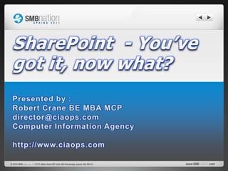 SharePoint  - You’ve got it, now what? Presented by : Robert Crane BE MBA MCP director@ciaops.com Computer Information Agency http://www.ciaops.com 