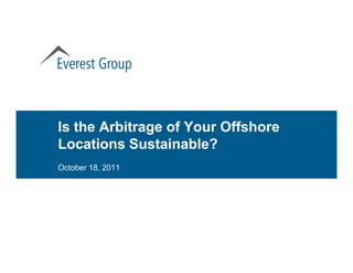 Is the Arbitrage of Your Offshore
Locations Sustainable?
October 18, 2011
 