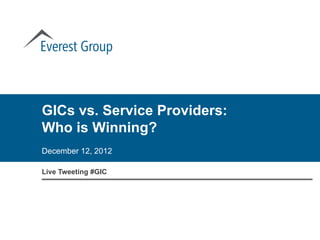GICs vs. Service Providers:
Who is Winning?
December 12, 2012

Live Tweeting #GIC
 