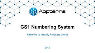 GS1 Numbering System
Required to Identify Products Online
2016
 