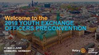 2019 YEO Preconvention
Welcome to the
2019 YOUTH EXCHANGE
OFFICERS PRECONVENTION
31 MAY-1 JUNE
HAMBURG, GERMANY
 