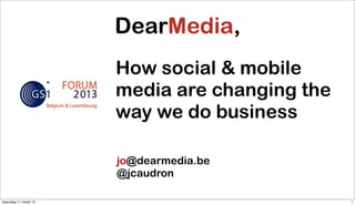 How social & mobile
                      media are changing the
                      way we do business

                      jo@dearmedia.be
                      @jcaudron

maandag 11 maart 13                            1
 