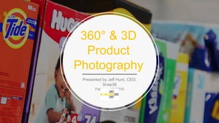Presented by Jeff Hunt, CEO, Snap36
February 18 2015
360° & 3D
Product
Photography
 