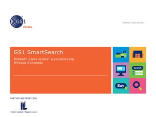 PARTNER MERYTORYCZNY
GS1 SmartSearch
Dokładniejsze wyniki wyszukiwania
Wyższa Sprzedaż
 
