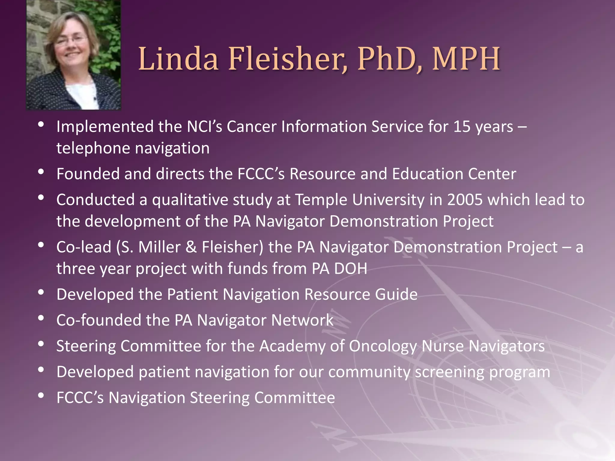 Linda Fleisher, PhD, MPHImplemented the NCI’s Cancer Information Service for 15 years – telephone navigation
