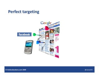 Perfect targeting




© thefacebookera.com 2009   @clarashih
 