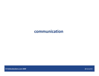 communication




© thefacebookera.com 2009                   @clarashih
 