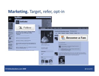 Marketing. Target, refer, opt‐in




© thefacebookera.com 2009             @clarashih
 