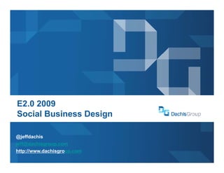 E2.0 2009
Social Business Design

@jeffdachis
jeff@dachisgroup.com
http://www.dachisgroup.com
 