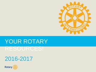 YOUR ROTARY
RESOURCES!
2016-2017
 