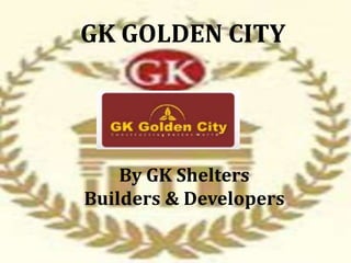 GK GOLDEN CITY
By GK Shelters
Builders & Developers
 
