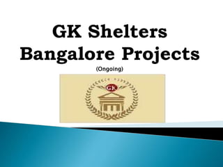 GK Shelters
Bangalore Projects
(Ongoing)
 