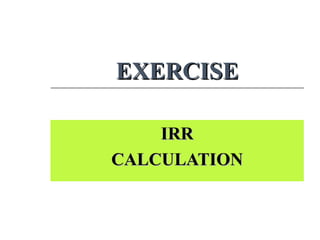 EXERCISEEXERCISE
IRRIRR
CALCULATIONCALCULATION
 