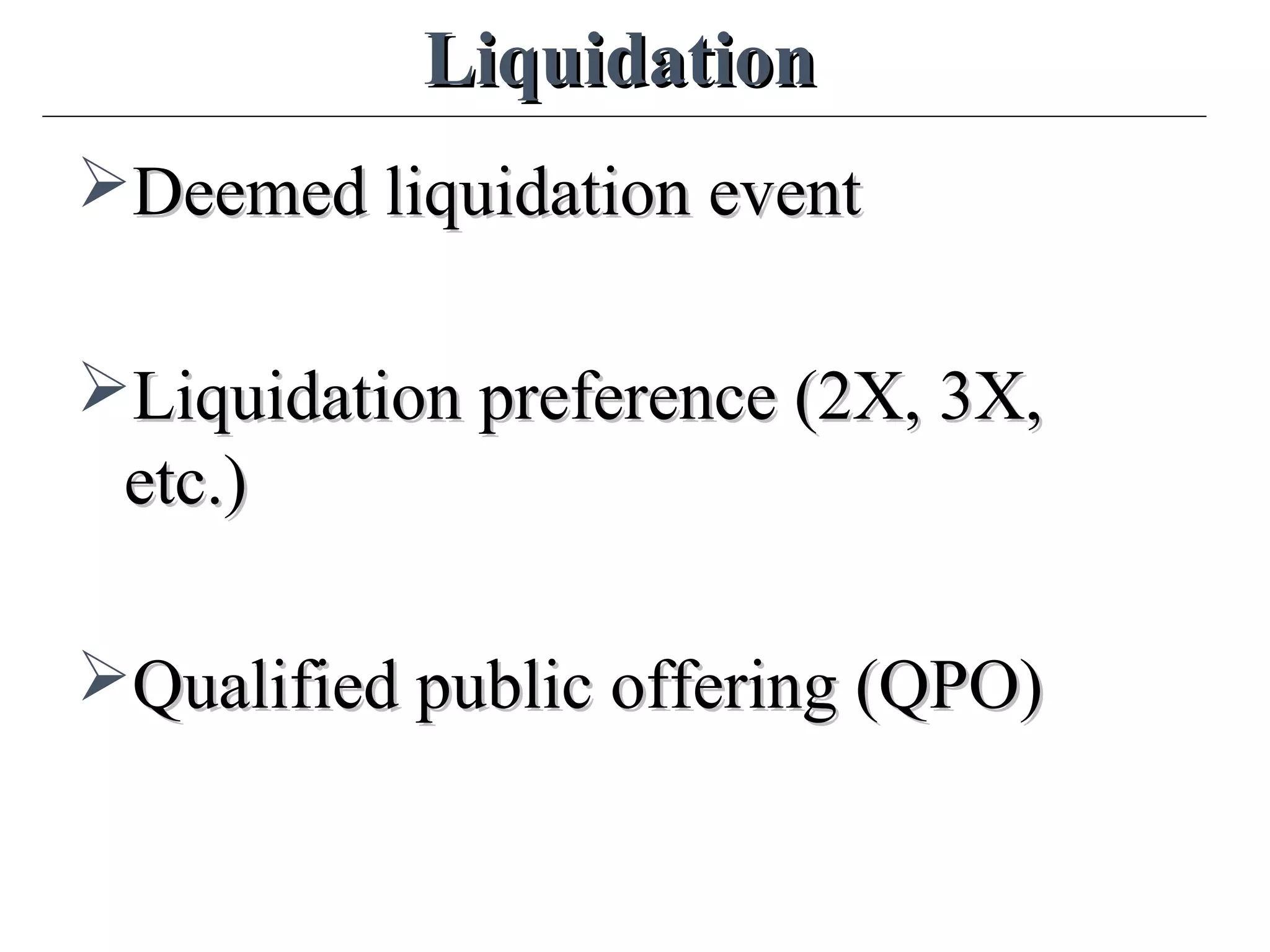 LiquidationLiquidation
Deemed liquidation eventDeemed liquidation event
Liquidation preference (2X, 3X,Liquidation preference (2X, 3X,
etc.)etc.)
Qualified public offering (QPO)Qualified public offering (QPO)
 