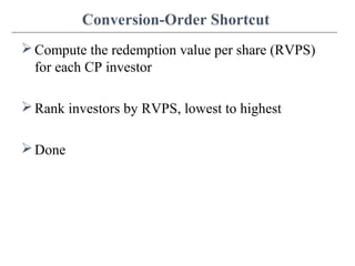 Conversion-Order Shortcut
Compute the redemption value per share (RVPS)
for each CP investor
Rank investors by RVPS, lowest to highest
Done
 