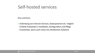 Self-hosted services
Pros und Cons 
+ Einbindung von internen Services, Dateisystemen etc. möglich
- Erhöhte Aufwände in I...