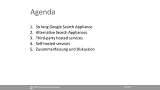 Agenda
1. So long Google Search Appliance
2. Alterna(ve Search Appliances
3. Third-party hosted services
4. Self-hosted se...