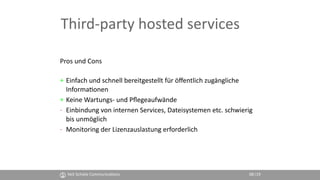Third-party hosted services
Pros und Cons 
+ Einfach und schnell bereitgestellt für öﬀentlich zugängliche
Informa(onen
+ K...