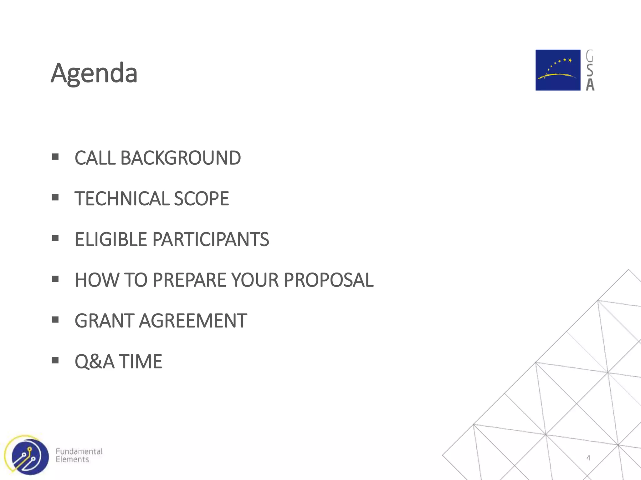  CALL BACKGROUND
 TECHNICAL SCOPE
 ELIGIBLE PARTICIPANTS
 HOW TO PREPARE YOUR PROPOSAL
 GRANT AGREEMENT
 Q&A TIME
Agenda
4
 