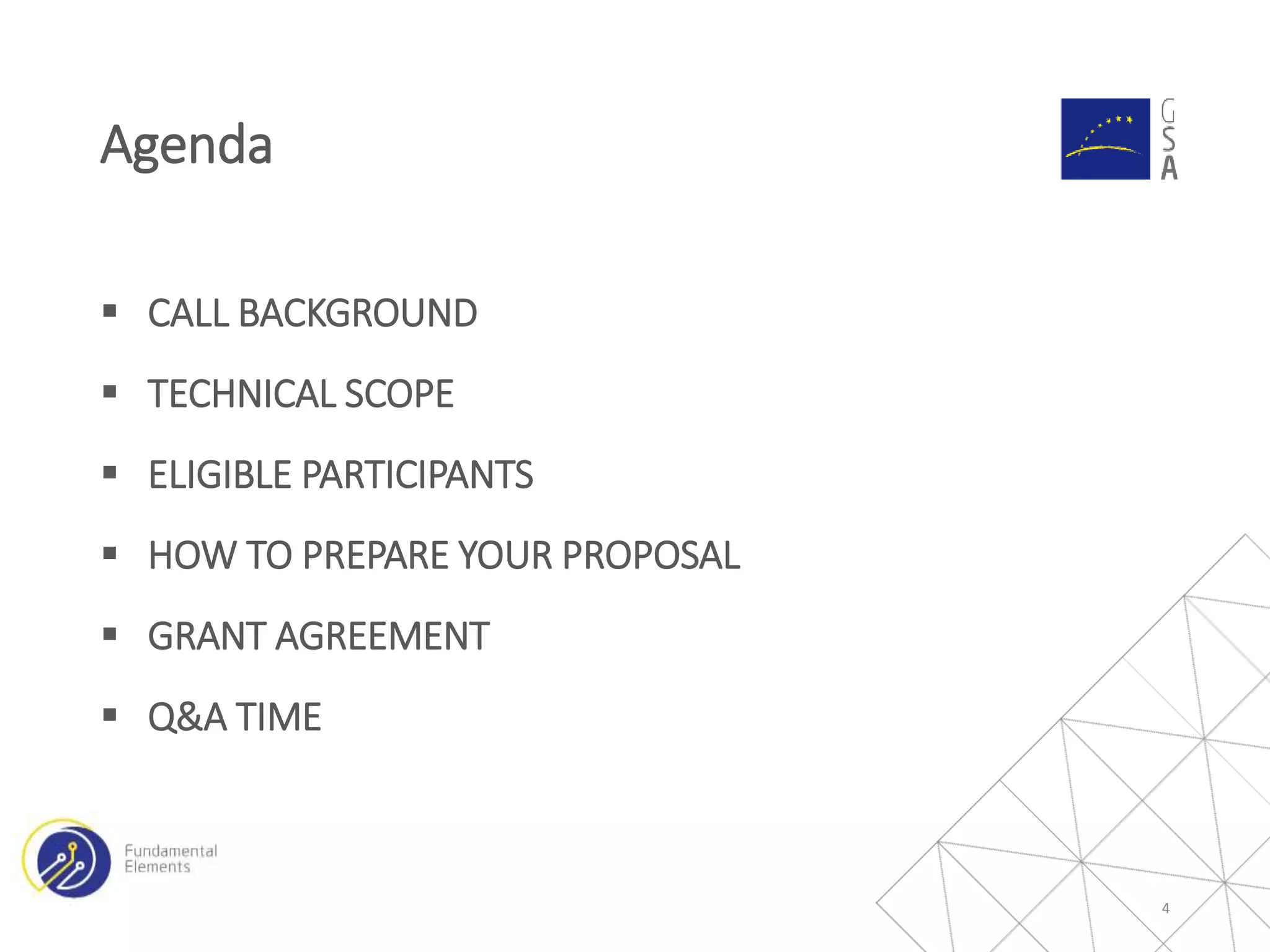  CALL BACKGROUND
 TECHNICAL SCOPE
 ELIGIBLE PARTICIPANTS
 HOW TO PREPARE YOUR PROPOSAL
 GRANT AGREEMENT
 Q&A TIME
Agenda
4
 