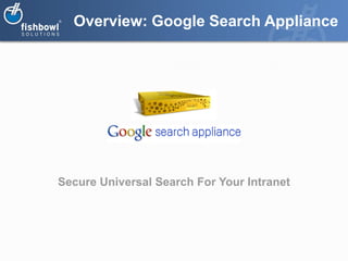 Overview: Google Search Appliance




Secure Universal Search For Your Intranet
 