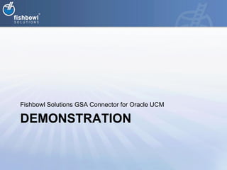 Fishbowl Solutions GSA Connector for Oracle UCM

DEMONSTRATION
 