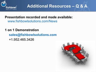 Additional Resources – Q & A

Presentation recorded and made available:
  www.fishbowlsolutions.com/News

1 on 1 Demonstration
   sales@fishbowlsolutions.com
   +1.952.465.3426
 
