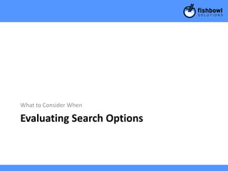 What to Consider When

Evaluating Search Options
 