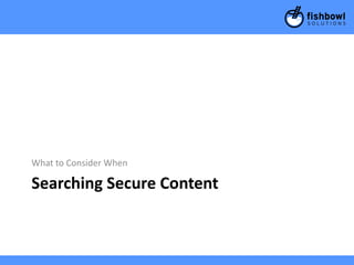 What to Consider When

Searching Secure Content
 