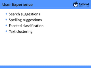 User Experience

 +   Search suggestions
 +   Spelling suggestions
 +   Faceted classification
 +   Text clustering
 