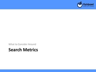 What to Consider Around

Search Metrics
 