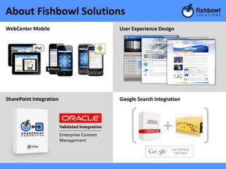 About Fishbowl Solutions
WebCenter Mobile         User Experience Design




SharePoint Integration   Google Search Integration
 