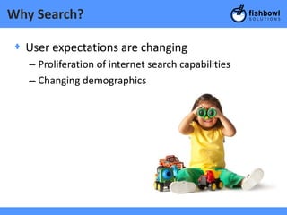Why Search?

 + User expectations are changing
   – Proliferation of internet search capabilities
   – Changing demographics
 