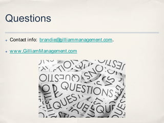 Questions
✤   Contact info: brandie@gilliammanagement.com.

✤   w w w .GilliamM anagement.com
 