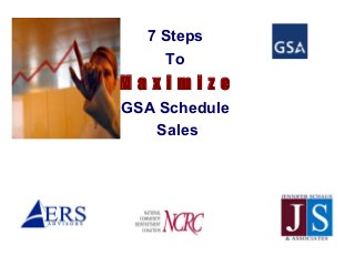 7 Steps
     To
Maximize
GSA Schedule
   Sales
 